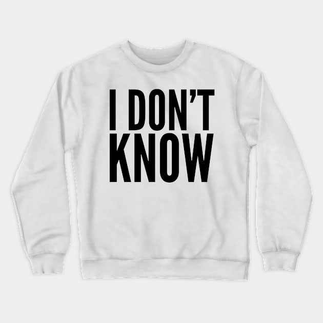 I Don't Know Crewneck Sweatshirt by AustralianMate